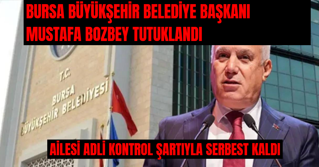 Bursa Büyükşehir Belediye Başkanı Mustafa Bozbey Tutuklandı