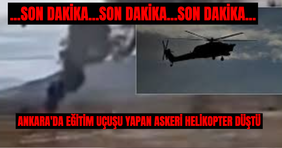 Son Dakika... Ankara'da Eğitim Uçuşu Yapan Askeri Helikopter Düştü