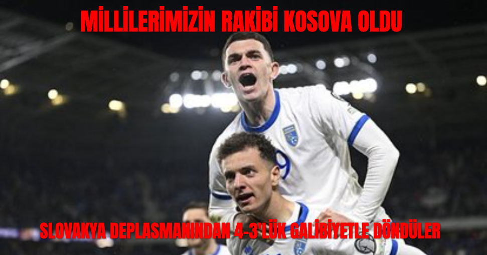 Milli Takımımızın Rakibi Slovakya'yı Deplasmanda 4-3 yenen Kosova Oldu