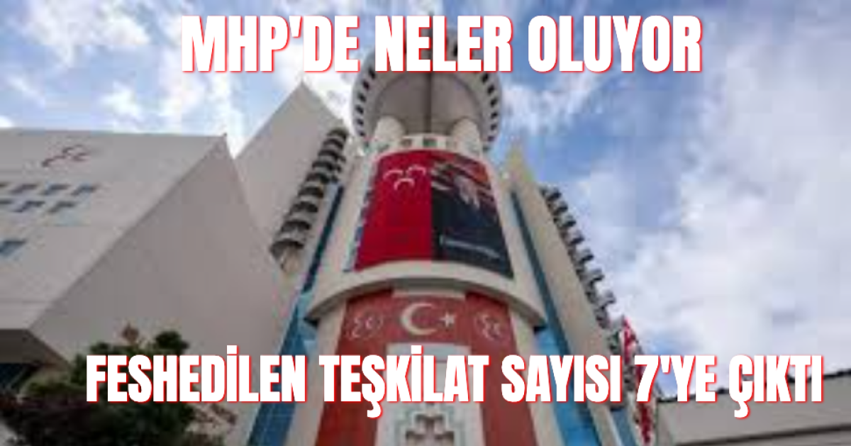 MHP'de Neler Oluyor... İl Teşkilatları Arka Arkaya Görevden Alınıyor