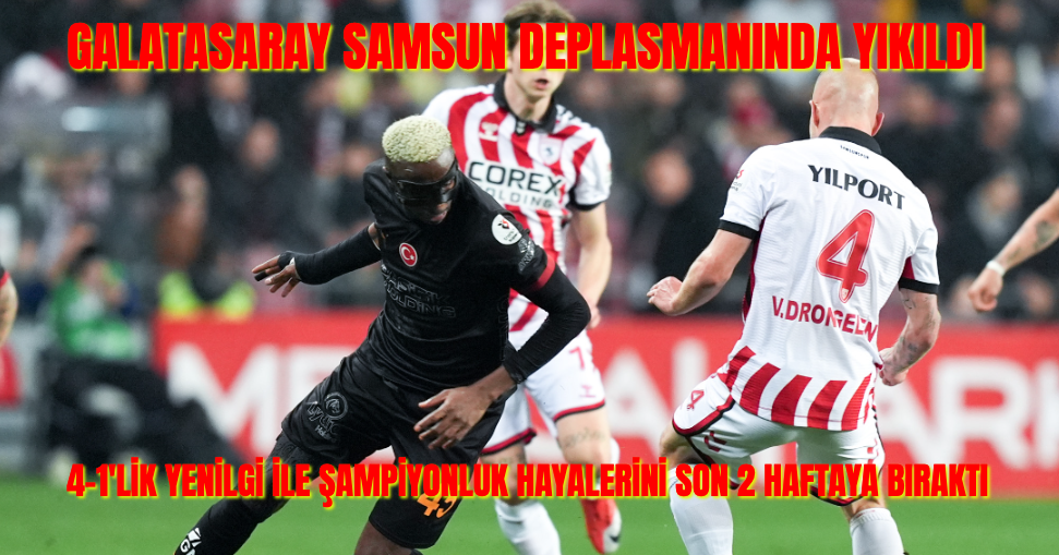 Galatasaray Samsun deplasmanında donup kaldı: 1-4