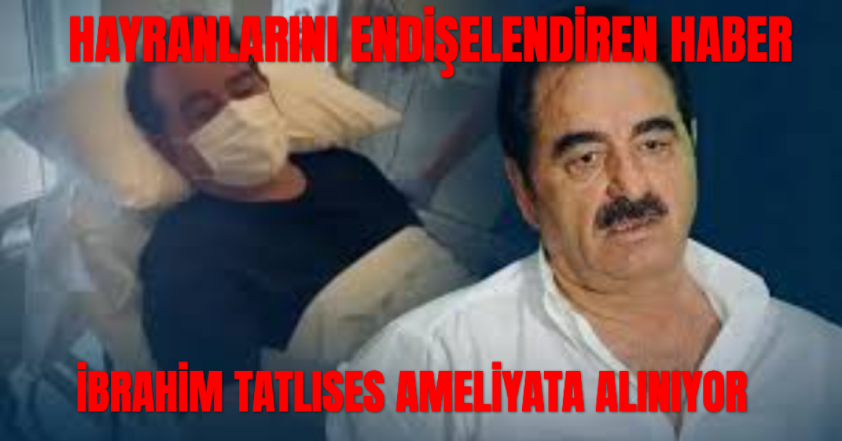 İbrahim Tatlıses'in Ameliyat Olacağı Açıklandı, Hayranlarını Endişe Bastı