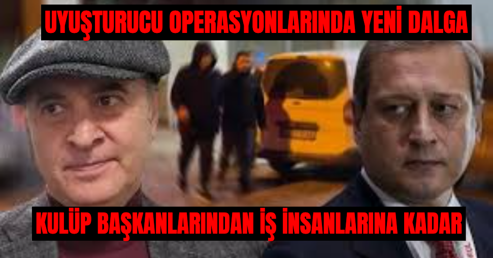 Uyuşturucu Operasyonunda Yeni Dalga, Çok Sayıda Ünlü Gözaltında