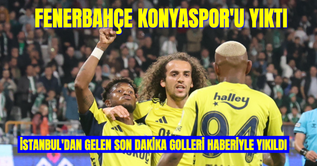 Fenerbahçe Konyaspor'u Yıktı, İstanbul'dan Gelen Son Dakika Golleri Haberiyle Yıkıldı