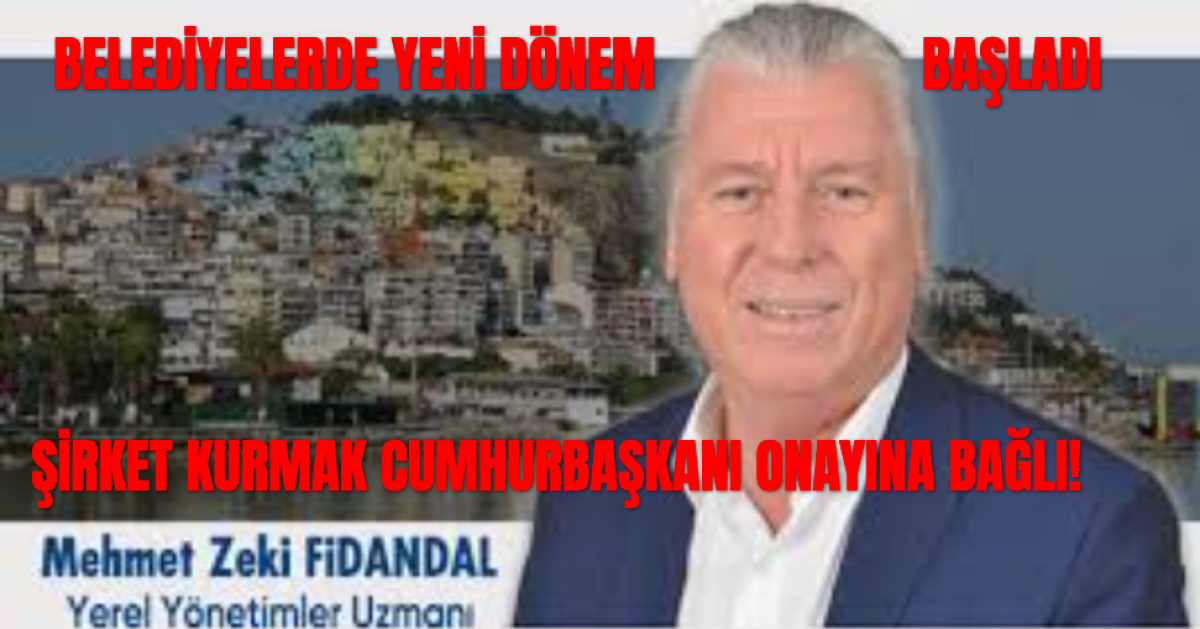 Belediyelerde Yeni Dönem: Artık Şirket Kurmak Cumhurbaşkanı Onayına Bağlı