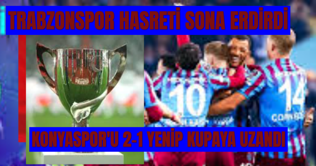 Trabzonspor Kupa Hasretini Sona Erdirdi: 2-1