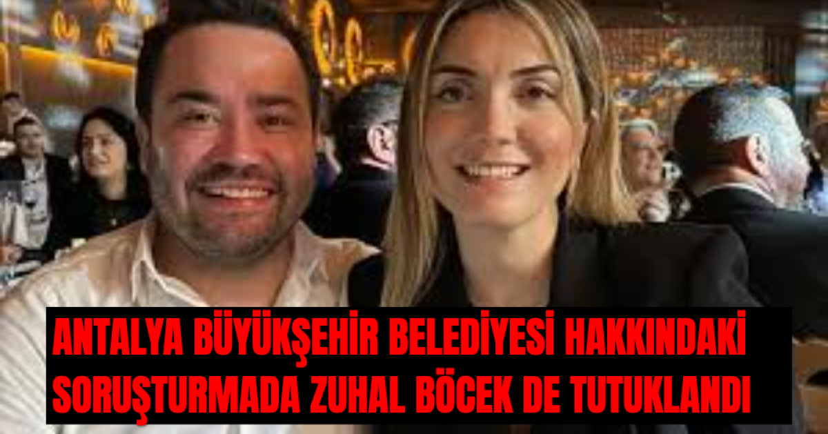 Tutuklu Antalya Büyükşehir Belediye Başkanı Muhittin Böcek'in Gelini Zuhal Böcek Tutuklandı