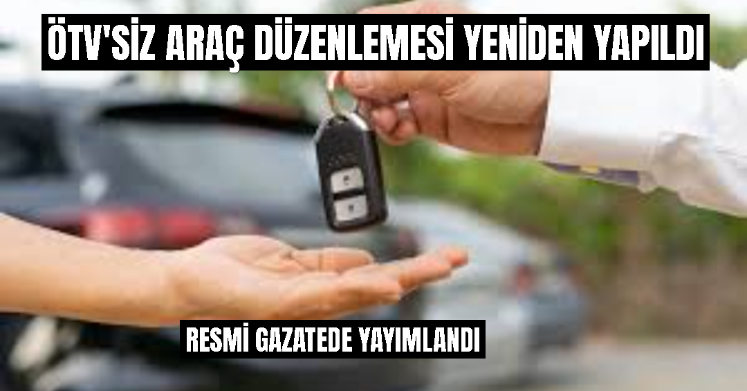 ÖTV'siz Araç Düzenlemesi Yeniden Yapıldı