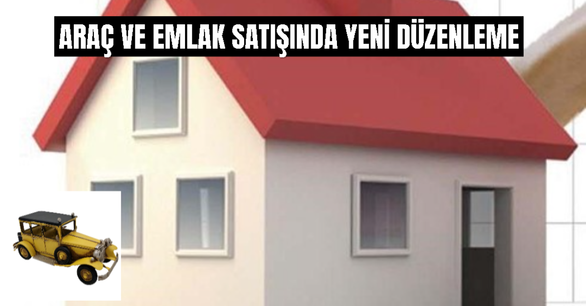 Araç ve Emlak Satışında Yeni Düzenleme