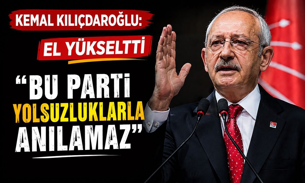 Kılıçdaroğlu El Yükseltti: Bu Parti Yolsuzlukla Anılamaz